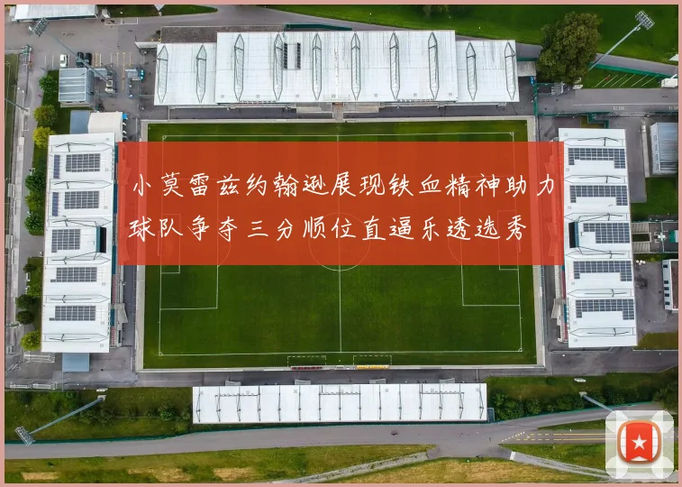 小莫雷兹约翰逊展现铁血精神助力球队争夺三分顺位直逼乐透选秀