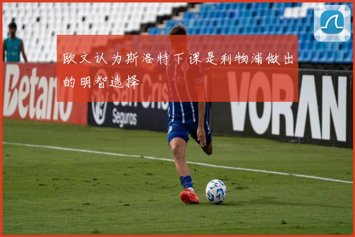 欧文认为斯洛特下课是利物浦做出的明智选择